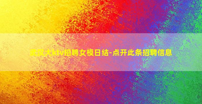 武汉大ktv招聘女模日结-点开此条招聘信息